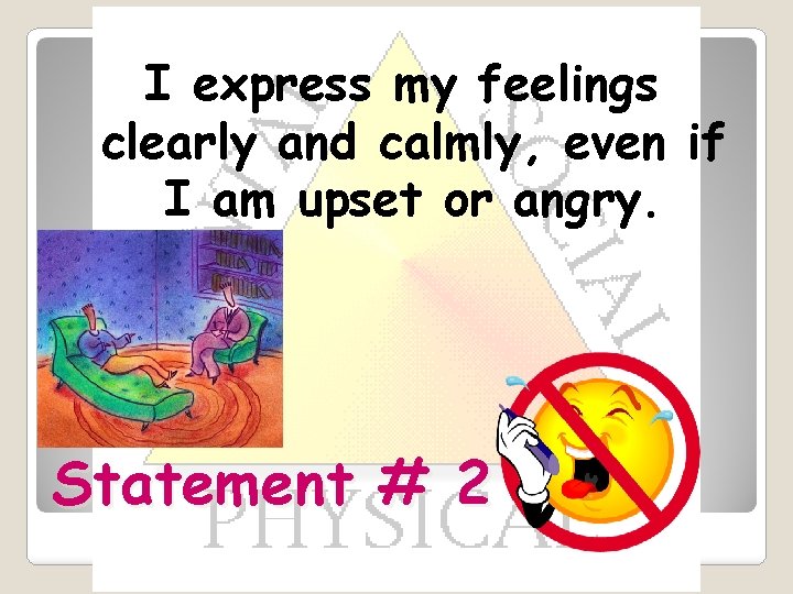 I express my feelings clearly and calmly, even if I am upset or angry.