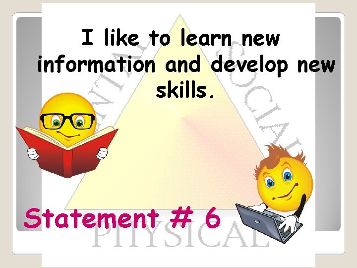 I like to learn new information and develop new skills. Statement # 6 