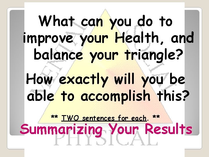 What can you do to improve your Health, and balance your triangle? How exactly