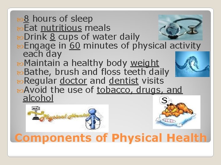  8 hours of sleep Eat nutritious meals Drink 8 cups of water daily