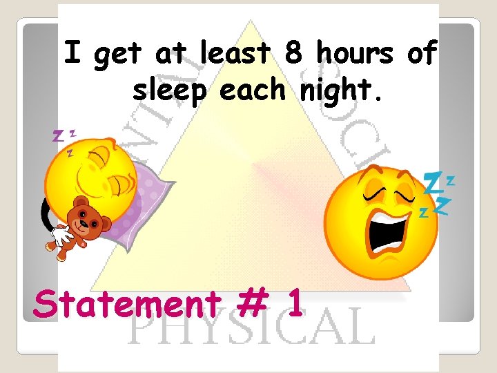 I get at least 8 hours of sleep each night. Statement # 1 