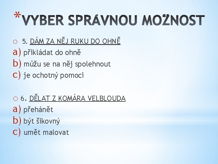 * o 5. DÁM ZA NĚJ RUKU DO OHNĚ a) přikládat do ohně b)