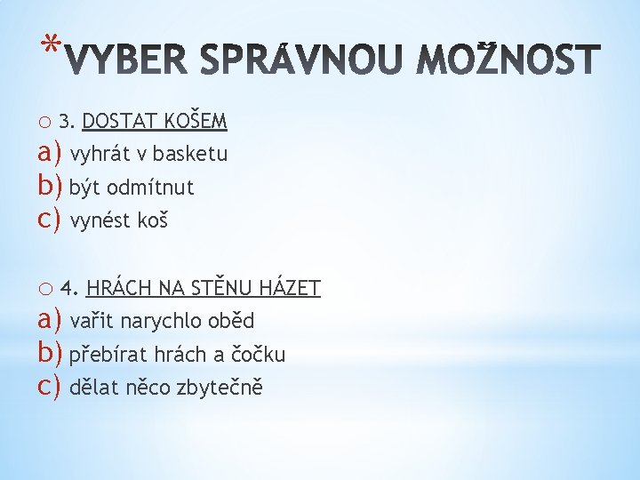 * o 3. DOSTAT KOŠEM a) vyhrát v basketu b) být odmítnut c) vynést