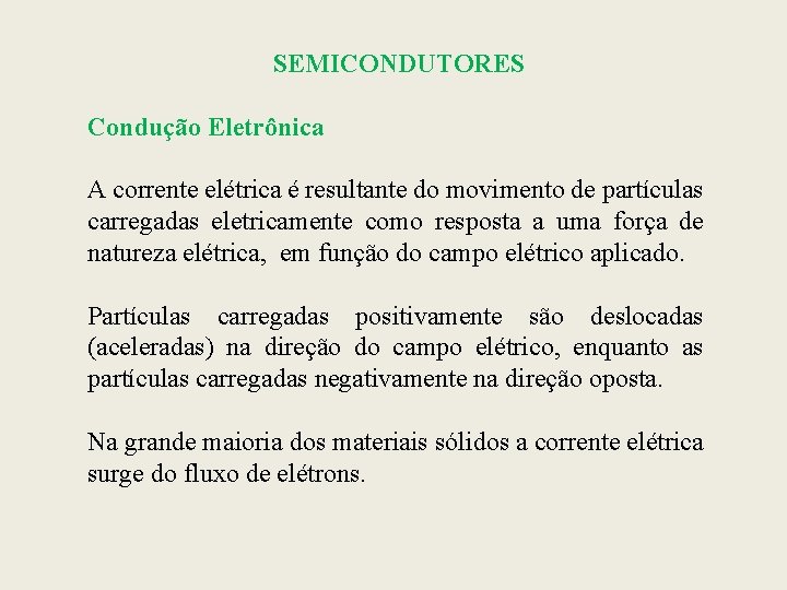 SEMICONDUTORES Condução Eletrônica A corrente elétrica é resultante do movimento de partículas carregadas eletricamente