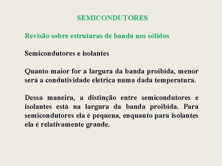 SEMICONDUTORES Revisão sobre estruturas de banda nos sólidos Semicondutores e isolantes Quanto maior for