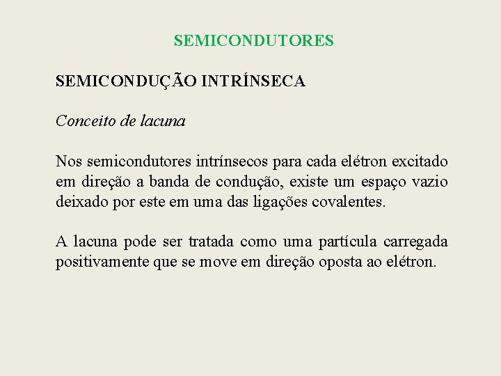 SEMICONDUTORES SEMICONDUÇÃO INTRÍNSECA Conceito de lacuna Nos semicondutores intrínsecos para cada elétron excitado em