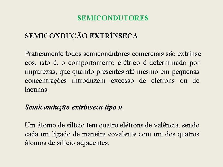 SEMICONDUTORES SEMICONDUÇÃO EXTRÍNSECA Praticamente todos semicondutores comerciais são extrínse cos, isto é, o comportamento