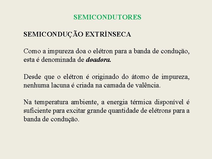 SEMICONDUTORES SEMICONDUÇÃO EXTRÍNSECA Como a impureza doa o elétron para a banda de condução,