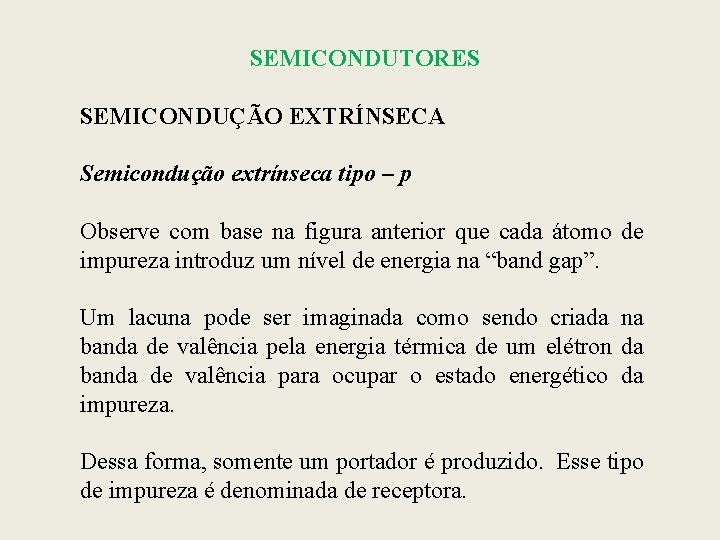 SEMICONDUTORES SEMICONDUÇÃO EXTRÍNSECA Semicondução extrínseca tipo – p Observe com base na figura anterior