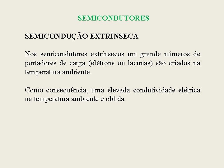 SEMICONDUTORES SEMICONDUÇÃO EXTRÍNSECA Nos semicondutores extrínsecos um grande números de portadores de carga (elétrons