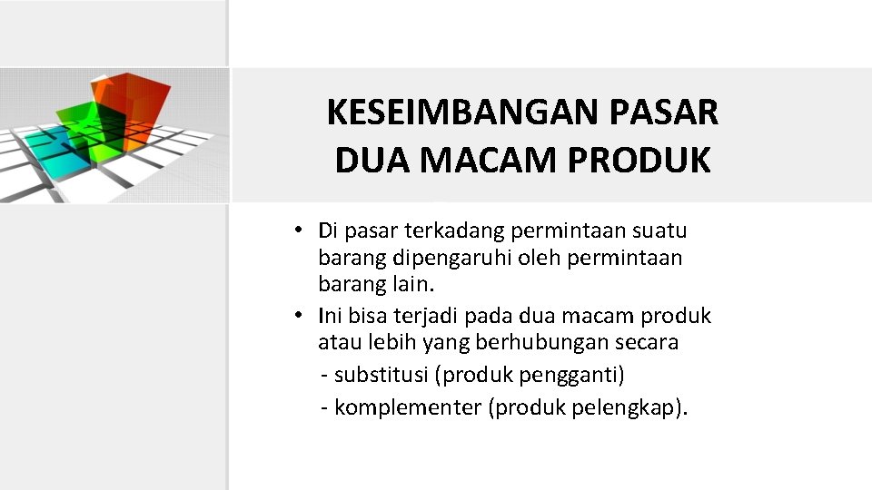 KESEIMBANGAN PASAR DUA MACAM PRODUK • Di pasar terkadang permintaan suatu barang dipengaruhi oleh