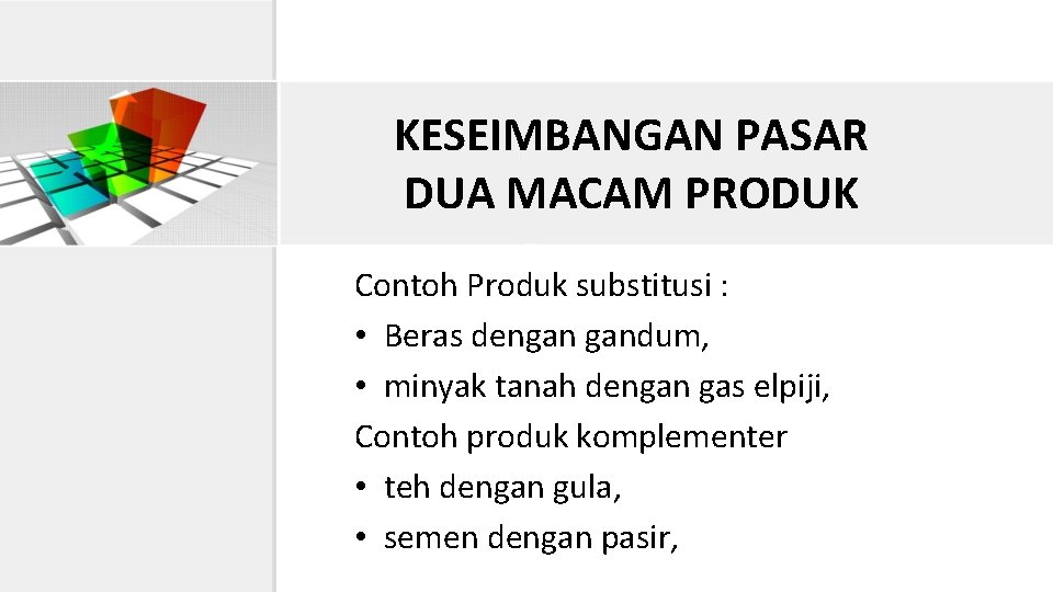 KESEIMBANGAN PASAR DUA MACAM PRODUK Contoh Produk substitusi : • Beras dengan gandum, •