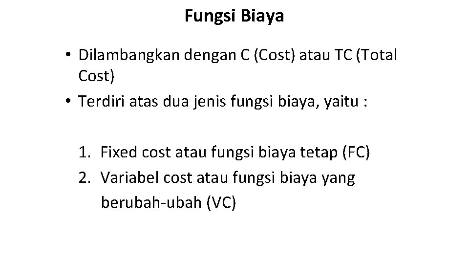 Fungsi Biaya • Dilambangkan dengan C (Cost) atau TC (Total Cost) • Terdiri atas