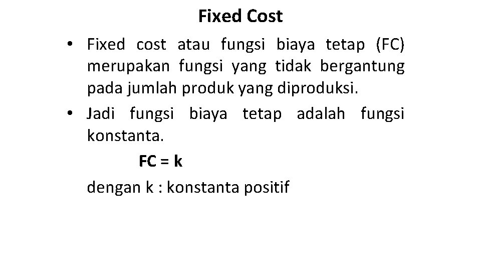 Fixed Cost • Fixed cost atau fungsi biaya tetap (FC) merupakan fungsi yang tidak