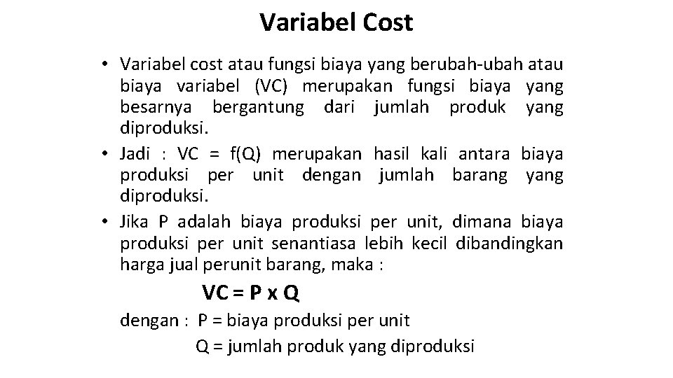 Variabel Cost • Variabel cost atau fungsi biaya yang berubah-ubah atau biaya variabel (VC)