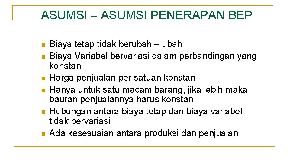 ASUMSI – ASUMSI PENERAPAN BEP n n n Biaya tetap tidak berubah – ubah