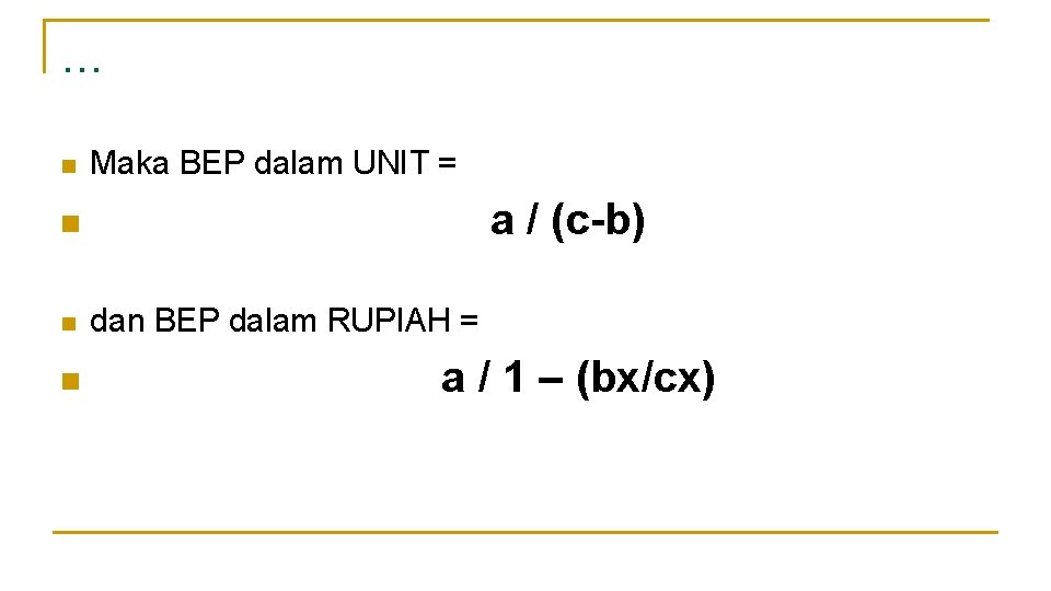 … n Maka BEP dalam UNIT = a / (c-b) n n n dan