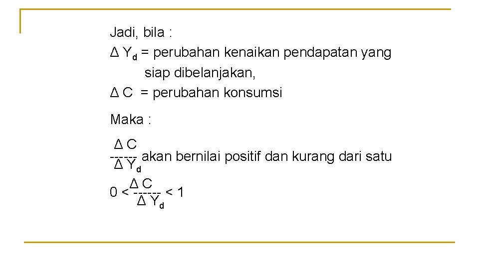 Jadi, bila : Δ Yd = perubahan kenaikan pendapatan yang siap dibelanjakan, Δ C