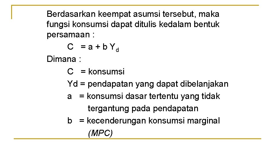 Berdasarkan keempat asumsi tersebut, maka fungsi konsumsi dapat ditulis kedalam bentuk persamaan : C