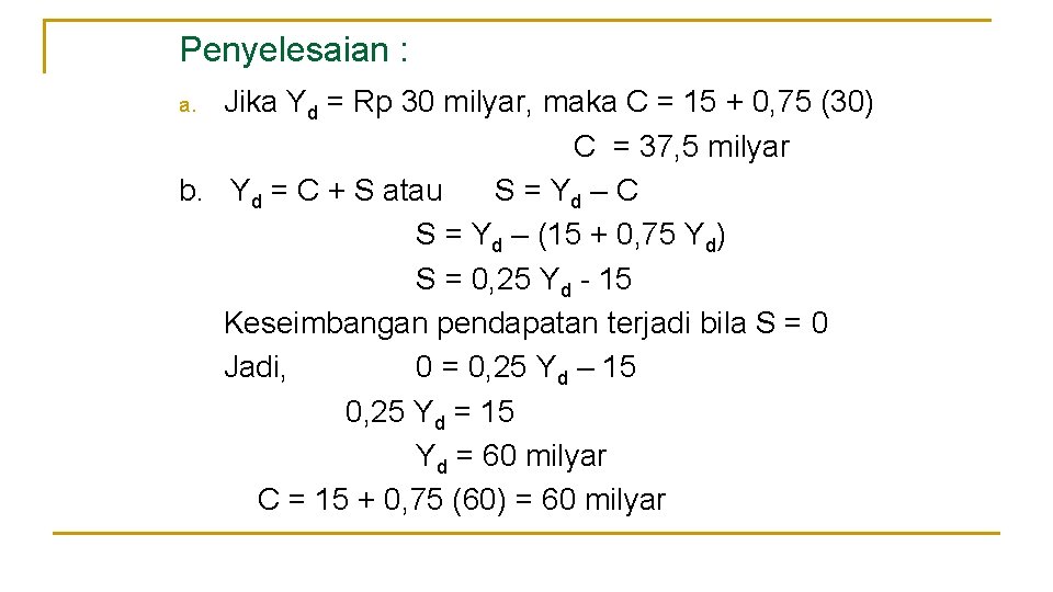 Penyelesaian : Jika Yd = Rp 30 milyar, maka C = 15 + 0,