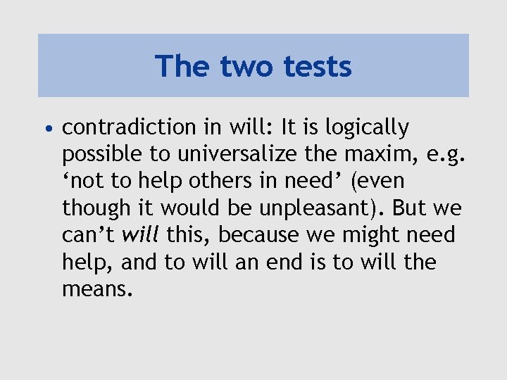 The two tests • contradiction in will: It is logically possible to universalize the
