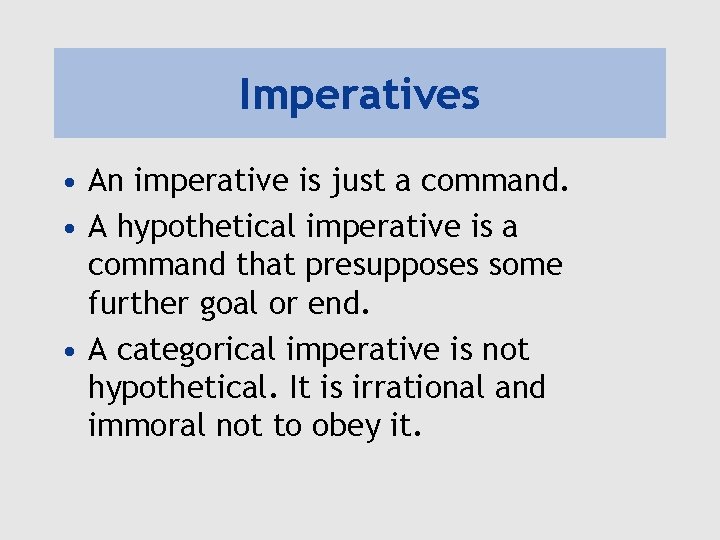 Imperatives • An imperative is just a command. • A hypothetical imperative is a