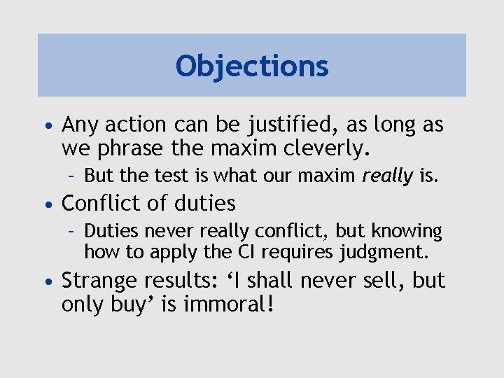 Objections • Any action can be justified, as long as we phrase the maxim