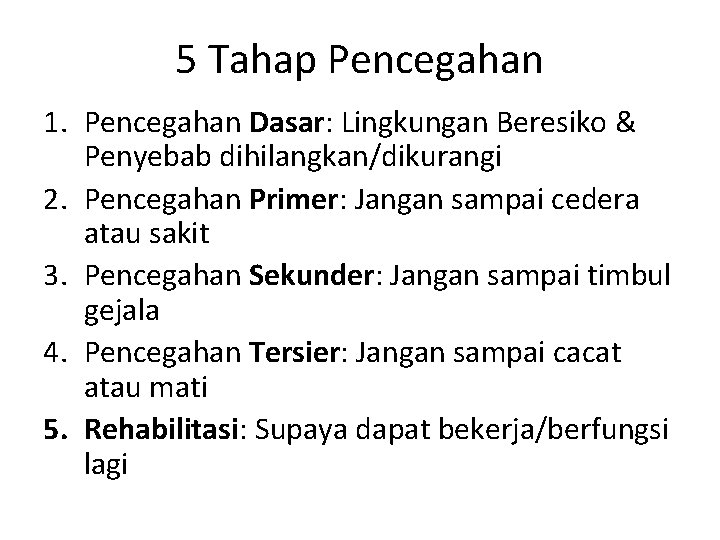 5 Tahap Pencegahan 1. Pencegahan Dasar: Lingkungan Beresiko & Penyebab dihilangkan/dikurangi 2. Pencegahan Primer: