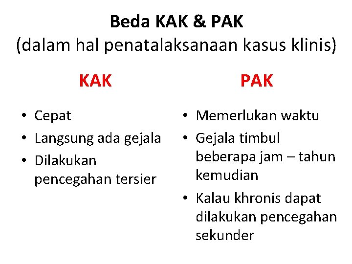 Beda KAK & PAK (dalam hal penatalaksanaan kasus klinis) KAK • Cepat • Langsung