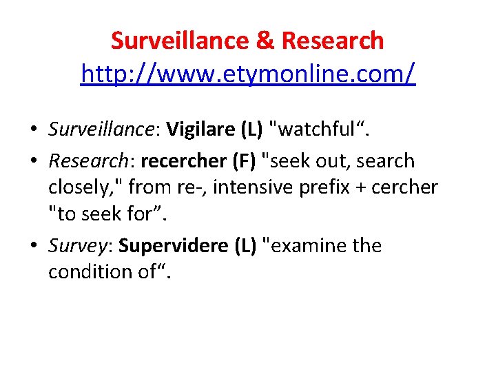 Surveillance & Research http: //www. etymonline. com/ • Surveillance: Vigilare (L) "watchful“. • Research: