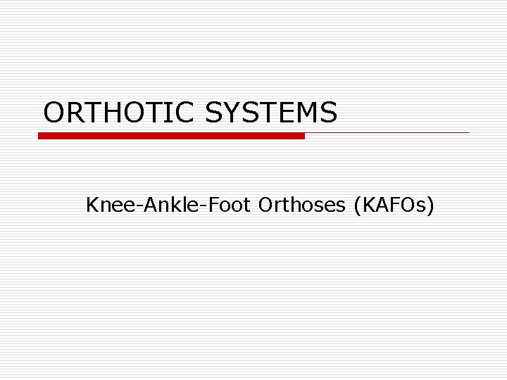 ORTHOTIC SYSTEMS Knee-Ankle-Foot Orthoses (KAFOs) ORTHOTIC SYSTEMS Knee-Ankle-Foot Orthoses (KAFOs)