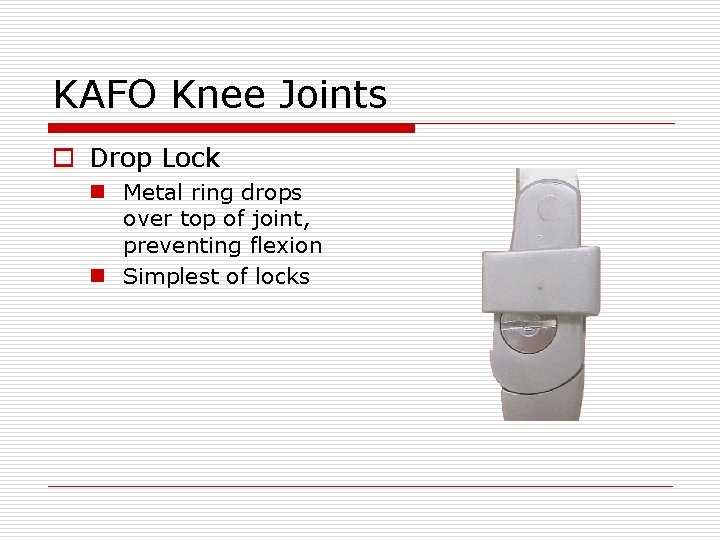 KAFO Knee Joints o Drop Lock n Metal ring drops over top of joint,