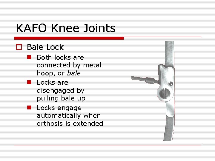 KAFO Knee Joints o Bale Lock n Both locks are connected by metal hoop,