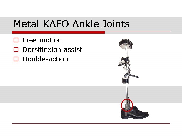 Metal KAFO Ankle Joints o Free motion o Dorsiflexion assist o Double-action 