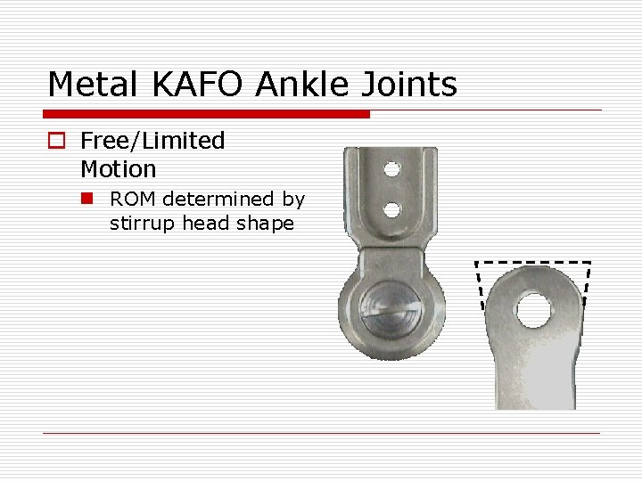 Metal KAFO Ankle Joints o Free/Limited Motion n ROM determined by stirrup head shape Metal KAFO Ankle Joints o Free/Limited Motion n ROM determined by stirrup head shape