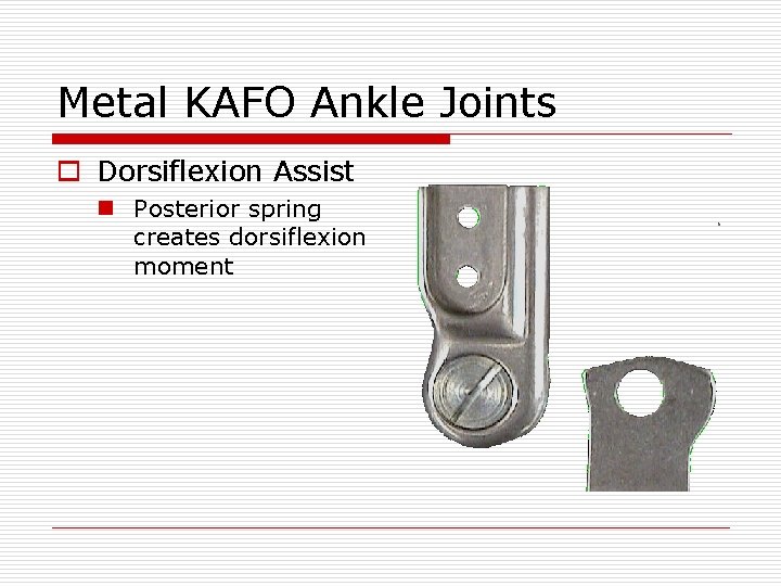 Metal KAFO Ankle Joints o Dorsiflexion Assist n Posterior spring creates dorsiflexion moment 