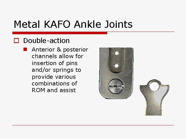 Metal KAFO Ankle Joints o Double-action n Anterior & posterior channels allow for insertion