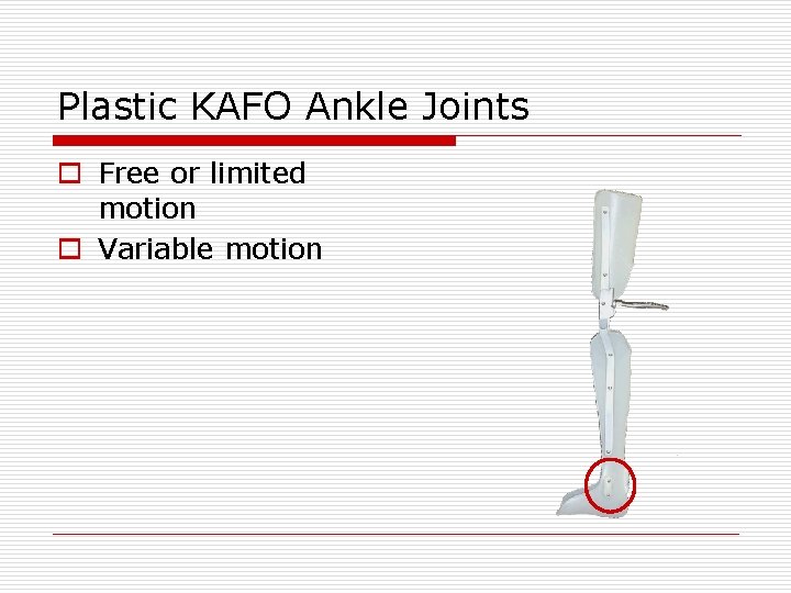 Plastic KAFO Ankle Joints o Free or limited motion o Variable motion 