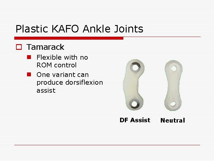 Plastic KAFO Ankle Joints o Tamarack n Flexible with no ROM control n One Plastic KAFO Ankle Joints o Tamarack n Flexible with no ROM control n One