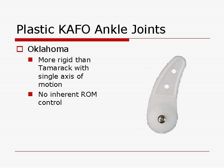 Plastic KAFO Ankle Joints o Oklahoma n More rigid than Tamarack with single axis