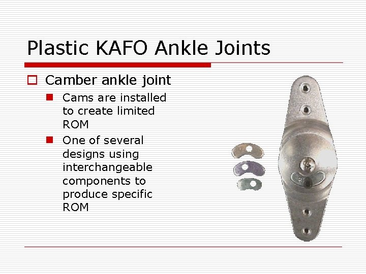 Plastic KAFO Ankle Joints o Camber ankle joint n Cams are installed to create