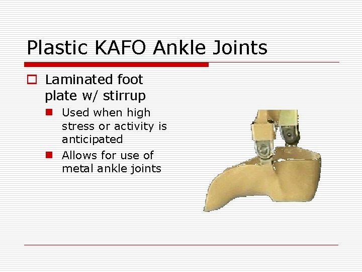 Plastic KAFO Ankle Joints o Laminated foot plate w/ stirrup n Used when high Plastic KAFO Ankle Joints o Laminated foot plate w/ stirrup n Used when high