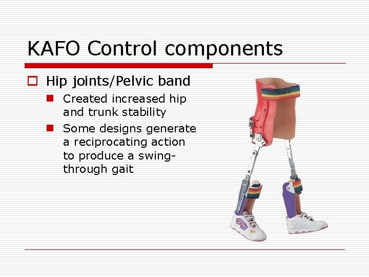 KAFO Control components o Hip joints/Pelvic band n Created increased hip and trunk stability