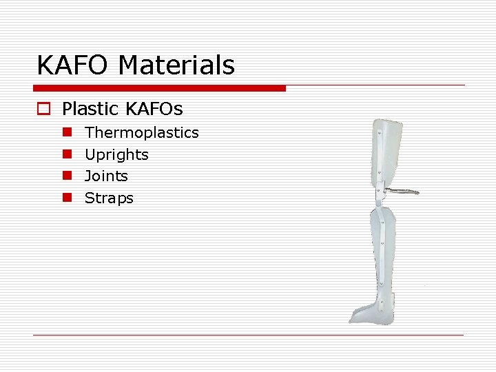 KAFO Materials o Plastic KAFOs n n Thermoplastics Uprights Joints Straps KAFO Materials o Plastic KAFOs n n Thermoplastics Uprights Joints Straps