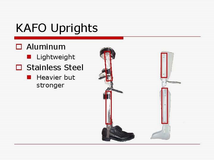 KAFO Uprights o Aluminum n Lightweight o Stainless Steel n Heavier but stronger 