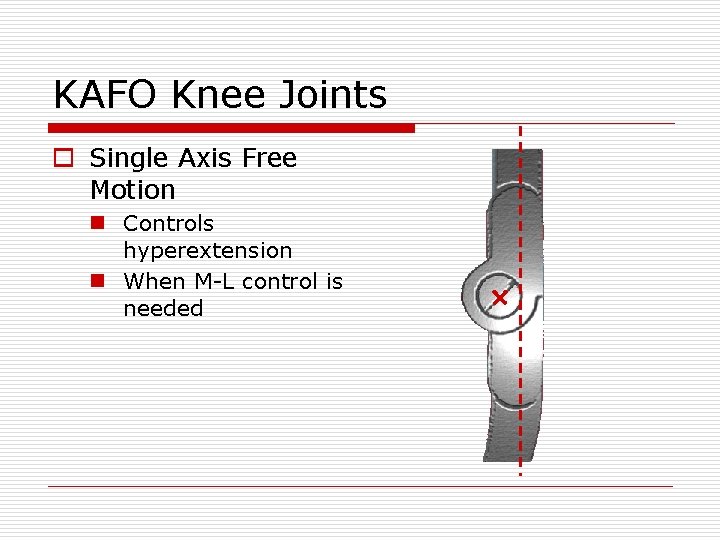 KAFO Knee Joints o Single Axis Free Motion n Controls hyperextension n When M-L KAFO Knee Joints o Single Axis Free Motion n Controls hyperextension n When M-L