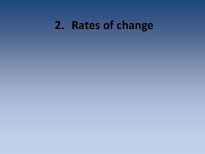 2. Rates of change 2. Rates of change