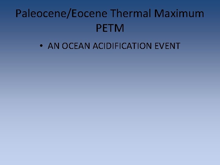 Paleocene/Eocene Thermal Maximum PETM • AN OCEAN ACIDIFICATION EVENT Paleocene/Eocene Thermal Maximum PETM • AN OCEAN ACIDIFICATION EVENT