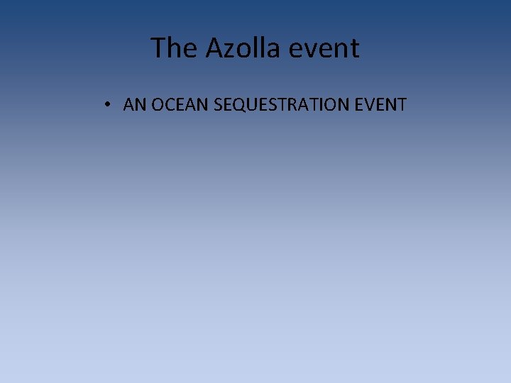 The Azolla event • AN OCEAN SEQUESTRATION EVENT The Azolla event • AN OCEAN SEQUESTRATION EVENT
