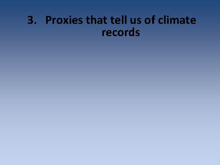 3. Proxies that tell us of climate records 3. Proxies that tell us of climate records